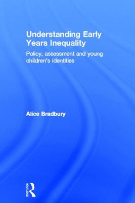 Understanding Early Years Inequality: Policy, assessment and young children's identities - Bradbury, Alice