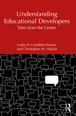 Understanding Educational Developers: Tales from the Center - Cramblet Alvarez, Leslie D, and Hakala, Christopher M