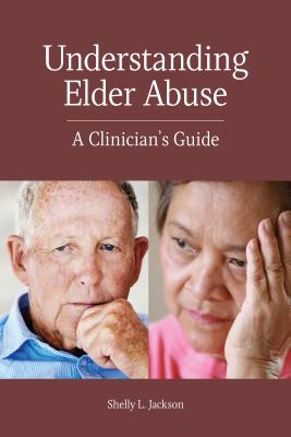 Understanding Elder Abuse: A Clinician's Guide - Jackson, Shelly L