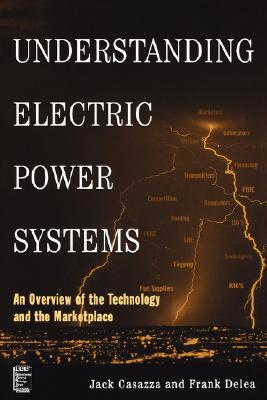 Understanding Electric Power Systems: An Overview of the Technology and the Marketplace - Casazza, Jack, and Delea, Frank