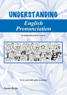 Understanding English Pronunciation: An Integrated Practice Course in English Pronunciation Student Book - Boyer, Susan