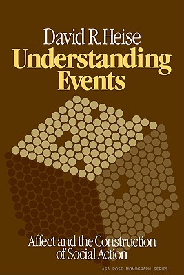 Understanding Events: Affect and the Construction of Social Action - Heise, David R.