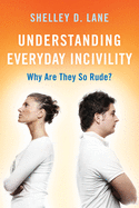 Understanding Everyday Incivility: Why Are They So Rude?