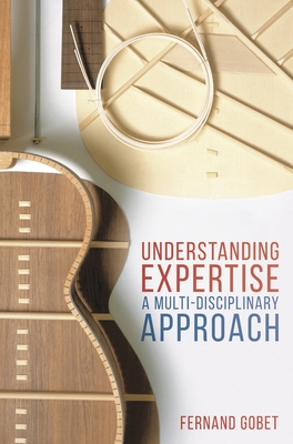 Understanding Expertise: A Multi-Disciplinary Approach - Gobet, Fernand