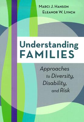 Understanding Families: Approaches to Diversity, Disability, and Risk - Hanson, Marci J, PH.D., and Lynch, Eleanor W, PH.D.