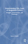 Understanding Fifty Years of Bangladesh Politics: Struggles, Achievements, and Challenges