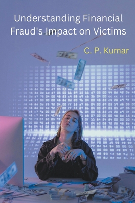 Understanding Financial Fraud's Impact on Victims - Kumar, C P