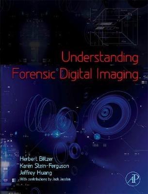 Understanding Forensic Digital Imaging - Blitzer, Herbert L, and Stein-Ferguson, Karen, and Huang, Jeffrey