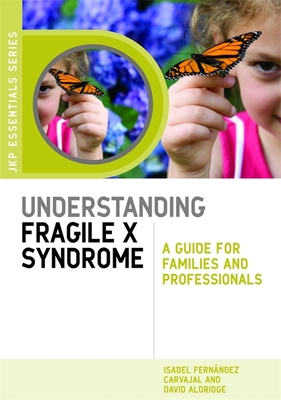 Understanding Fragile X Syndrome: A Guide for Families and Professionals - Fernndez Carvajal, Isabel, and Aldridge, David