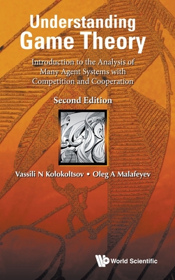 Understanding Game Theory: Introduction to the Analysis of Many Agent Systems with Competition and Cooperation (Second Edition) - Kolokoltsov, Vasily N, and Malafeyev, Oleg A