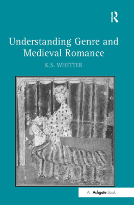 Understanding Genre and Medieval Romance - Whetter, K S