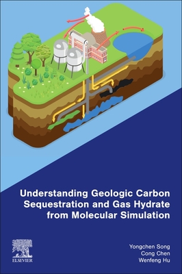 Understanding Geologic Carbon Sequestration and Gas Hydrate from Molecular Simulation - Song, Yongchen, and Chen, Cong, and Hu, Wenfeng