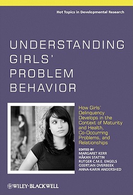 Understanding Girls' Problem Behavior: How Girls' Delinquency Develops in the Context of Maturity and Health, Co-occurring Problems, and Relationships - Kerr, Margaret (Editor), and Stattin, Hkan (Editor), and Engels, Rutger C. M. E. (Editor)
