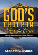 Understanding God's Program for the Ages: A Study of Dispensations and Covenants