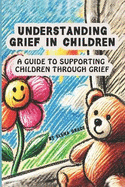 Understanding Grief in Children: A Guide to Supporting Children Through Grief