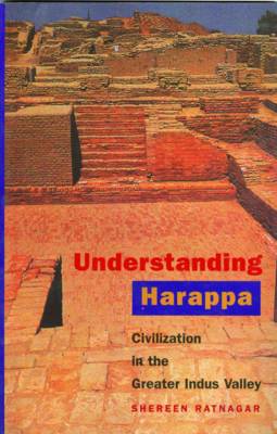 Understanding Harappa: Civilization in the Greater Indus Valley - Ratnagar, Shereen