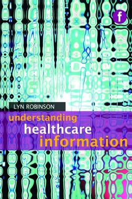 Understanding Healthcare Information - Robinson, Lyn, and Bawden, David (Series edited by)