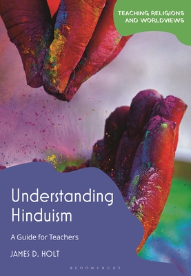 Understanding Hinduism: A Guide for Teachers - Holt, James D (Editor)