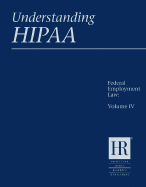 Understanding Hipaa: Federal Employment Lawvolume IV