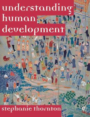 Understanding Human Development: Biological, Social and Psychological Processes from Conception to Adult Life - Thornton, Stephanie