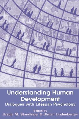 Understanding Human Development: Dialogues with Lifespan Psychology - Staudinger, Ursula M (Editor), and Lindenberger, Ulman E R (Editor)