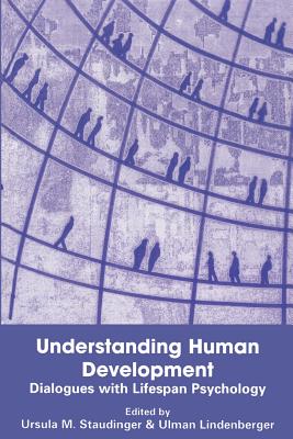 Understanding Human Development: Dialogues with Lifespan Psychology - Staudinger, Ursula M (Editor), and Lindenberger, Ulman E R (Editor)