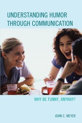 Understanding Humor through Communication: Why Be Funny, Anyway? - Meyer, John C.