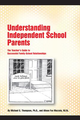 Understanding Independent School Parents: The Teacher's Guide to Successful Family-School Relationships - Thompson, Michael G, and M Ed