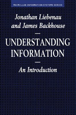 Understanding Information: An Introduction - Liebenau, Jonathan, and Backhouse, James