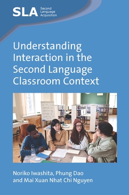 Understanding Interaction in the Second Language Classroom Context - Iwashita, Noriko, and Dao, Phung, and Nguyen, Mai Xuan Nhat Chi