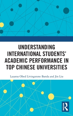 Understanding International Students' Academic Performance in Top Chinese Universities - Banda, Lazarus Obed Livingstone, and Liu, Jin