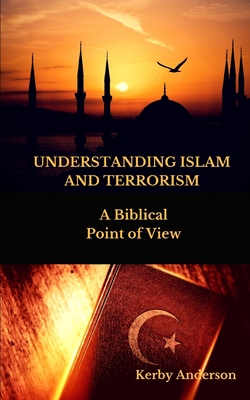 UNDERSTANDING ISLAM and TERRORISM: A Biblical Point of View - Anderson, Kerby
