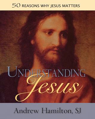 Understanding Jesus: 50 Reasons Why Jesus Matters - Hamilton, Andrew