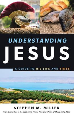 Understanding Jesus: A Guide to His Life and Times - Miller, Stephen M