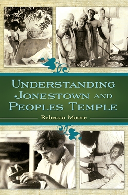 Understanding Jonestown and Peoples Temple - Moore, Rebecca