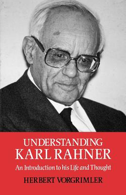 Understanding Karl Rahner: An Introduction to His Life and Thought - Vorgrimmler, Herbert