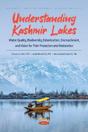 Understanding Kashmir Lakes: Water Quality, Biodiversity, Deterioration, Encroachment, and Vision for their Protection and Restoration