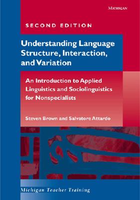 Understanding Language Structure, Interaction, and Variation, Second Edition: An Introduction to Applied Linguistics and Sociolinguistics for Nonspecialists - Brown, Steven, and Attardo, Salvatore