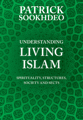 Understanding Living Islam: Spirituality, Structures, Society and Sects - Sookhdeo, Patrick