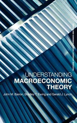 Understanding Macroeconomic Theory - Ewing, Bradley T, and Barron, John M, and Lynch, Gerald J