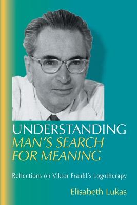 Understanding Man's Search for Meaning: Reflections on Viktor Frankl's Logotherapy - Lukas, Elisabeth S, and Fabry, Joseph B (Translated by)