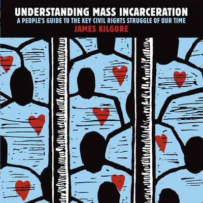 Understanding Mass Incarceration: A People's Guide to the Key Civil Rights Struggle of Our Time - Kilgore, James
