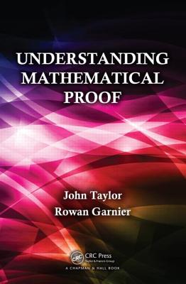 Understanding Mathematical Proof - Taylor, John, and Garnier, Rowan