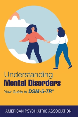 Understanding Mental Disorders: Your Guide to DSM-5-TR(R) - American Psychiatric Association