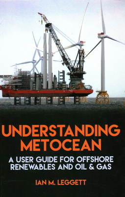 Understanding Metocean: A User Guide for Offshore Renewables and Oil & Gas - Leggett, Ian M.