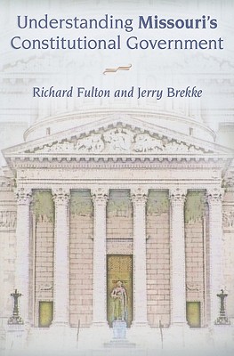 Understanding Missouri's Constitutional Government - Fulton, Richard, and Brekke, Jerry