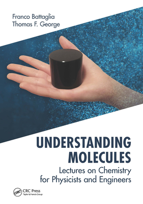 Understanding Molecules: Lectures on Chemistry for Physicists and Engineers - Battaglia, Franco, and George, Thomas F