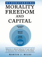 Understanding Morality, Freedom and Capital: Behavior is Moral Behavior if and only if it Increases the probability of freedom