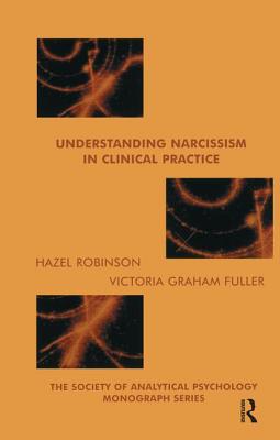 Understanding Narcissism in Clinical Practice - Graham-Fuller, Victoria, and Robinson, Hazel