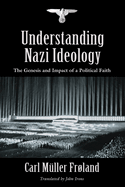 Understanding Nazi Ideology: The Genesis and Impact of a Political Faith - Revised English Edition